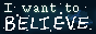 I want to believe.